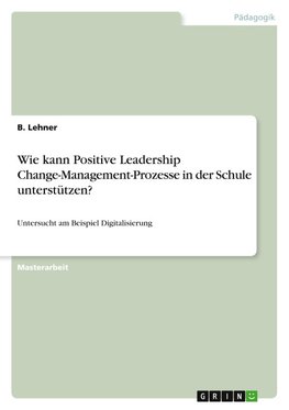 Wie kann Positive Leadership Change-Management-Prozesse in der Schule unterstützen?