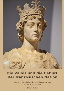 Die Valois und die Geburt der französischen Nation