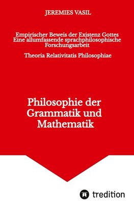 Empirischer Beweis der Existenz Gottes - Eine allumfassende sprachphilosophische Forschungsarbeit (Theoria Relativitatis Philosophiae)