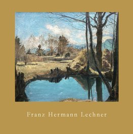 "Möge doch die Zeit kommen..." Leben und Bilder von Franz Hermann Lechner