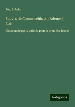 Bueves de Commarchis par Adenés li Rois