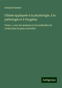 Chimie appliquée à la physiologie, à la pathologie et à l'hygiène