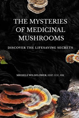 The Mysteries Of Medicinal Mushrooms, Discover The Lifesaving Secrets