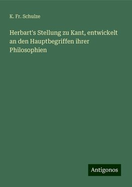 Herbart's Stellung zu Kant, entwickelt an den Hauptbegriffen ihrer Philosophien