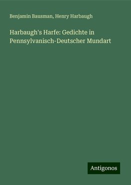 Harbaugh's Harfe: Gedichte in Pennsylvanisch-Deutscher Mundart