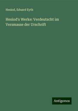 Hesiod's Werke: Verdeutscht im Versmasse der Urschrift