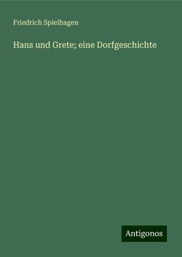 Hans und Grete; eine Dorfgeschichte