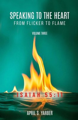 Speaking to the Heart from Flicker to Flame, Volume three, ISAIAH 55