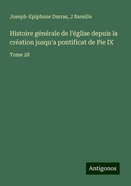 Histoire générale de l'église depuis la création jusqu'a pontificat de Pie IX