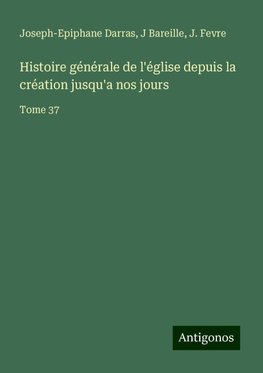 Histoire générale de l'église depuis la création jusqu'a nos jours