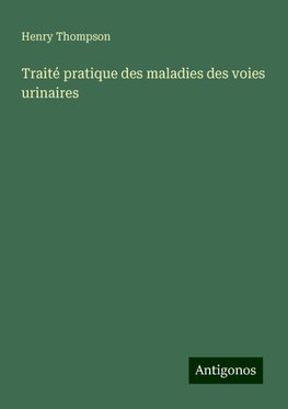 Traité pratique des maladies des voies urinaires