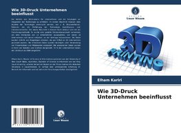 Wie 3D-Druck Unternehmen beeinflusst