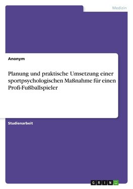 Planung und praktische Umsetzung einer sportpsychologischen Maßnahme für einen Profi-Fußballspieler