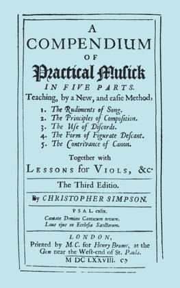 A Compendium of Practical Musick in Five Parts, Together with Lessons for Viols. [Music - Facsimile of 1678 Edition