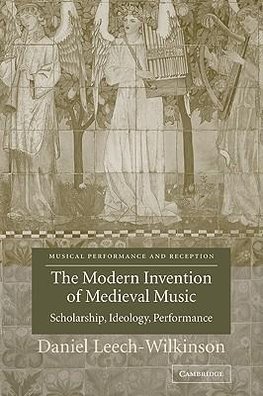 The Modern Invention of Medieval Music