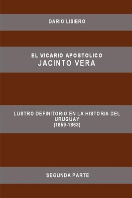 El Vicario Apostolico Jacinto Vera, Lustro Definitorio En La Historia del Uruguay (1859-1863), Segunda Parte