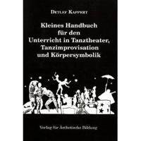 Kleines Handbuch für den Unterricht in Tanztheater, Tanzimprovisation und Körpersymbolik