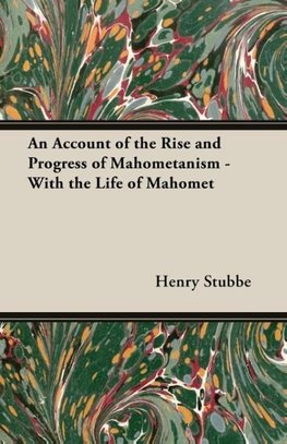 An Account of the Rise and Progress of Mahometanism - With the Life of Mahomet