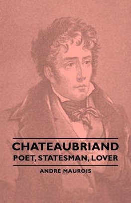 Chateaubriand - Poet, Statesman, Lover