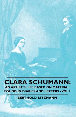 Clara Schumann: An Artist's Life Based on Material Found in Diaries and Letters - Vol I