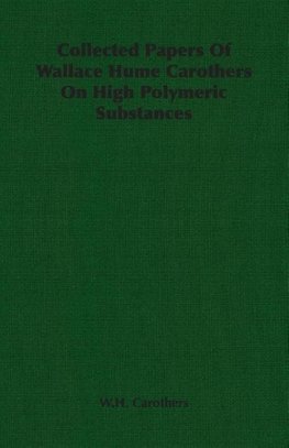 Collected Papers of Wallace Hume Carothers on High Polymeric Substances