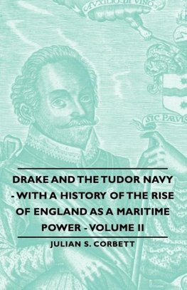 Drake and the Tudor Navy - With a History of the Rise of England as a Maritime Power - Volume II