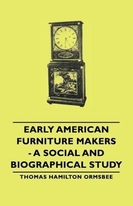 Early American Furniture Makers - A Social and Biographical Study