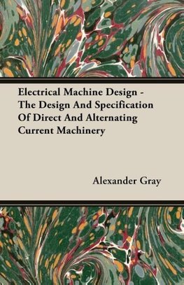 Electrical Machine Design - The Design And Specification Of Direct And Alternating Current Machinery