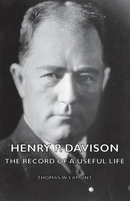 Henry P. Davison - The Record of a Useful Life