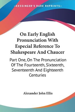 On Early English Pronunciation With Especial Reference To Shakespeare And Chaucer