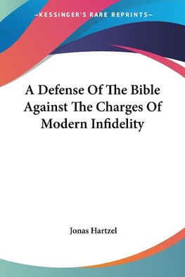 A Defense Of The Bible Against The Charges Of Modern Infidelity