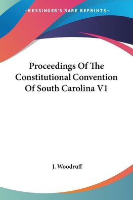 Proceedings Of The Constitutional Convention Of South Carolina V1