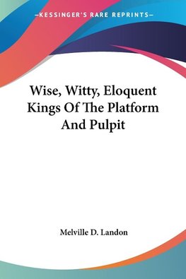 Wise, Witty, Eloquent Kings Of The Platform And Pulpit