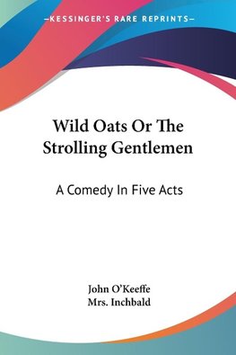 Wild Oats Or The Strolling Gentlemen