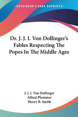 Dr. J. J. I. Von Dollinger's Fables Respecting The Popes In The Middle Ages