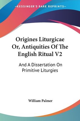 Origines Liturgicae Or, Antiquities Of The English Ritual V2