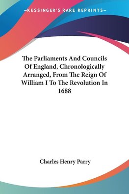 The Parliaments And Councils Of England, Chronologically Arranged, From The Reign Of William I To The Revolution In 1688