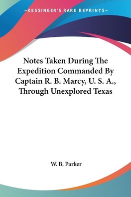 Notes Taken During The Expedition Commanded By Captain R. B. Marcy, U. S. A., Through Unexplored Texas