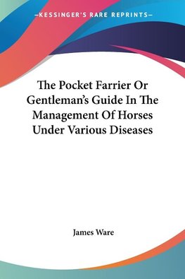 The Pocket Farrier Or Gentleman's Guide In The Management Of Horses Under Various Diseases