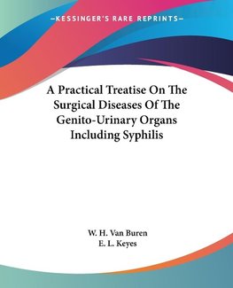 A Practical Treatise On The Surgical Diseases Of The Genito-Urinary Organs Including Syphilis