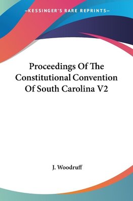 Proceedings Of The Constitutional Convention Of South Carolina V2