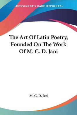 The Art Of Latin Poetry, Founded On The Work Of M. C. D. Jani