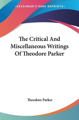 The Critical And Miscellaneous Writings Of Theodore Parker