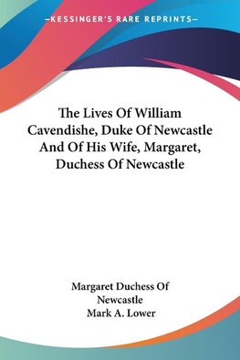 The Lives Of William Cavendishe, Duke Of Newcastle And Of His Wife, Margaret, Duchess Of Newcastle