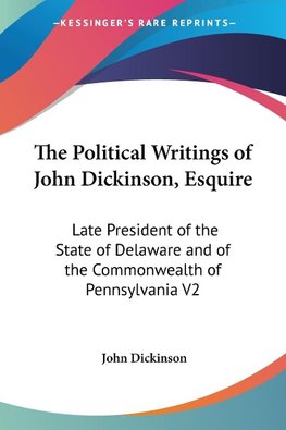 The Political Writings of John Dickinson, Esquire