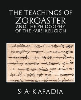 The Teachings of Zoroaster and the Philosophy of the Parsi Religion