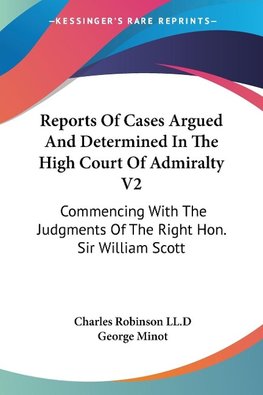 Reports Of Cases Argued And Determined In The High Court Of Admiralty V2