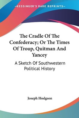 The Cradle Of The Confederacy; Or The Times Of Troup, Quitman And Yancey