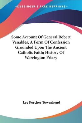 Some Account Of General Robert Venables; A Form Of Confession Grounded Upon The Ancient Catholic Faith; History Of Warrington Friary