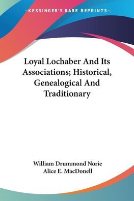 Loyal Lochaber And Its Associations; Historical, Genealogical And Traditionary